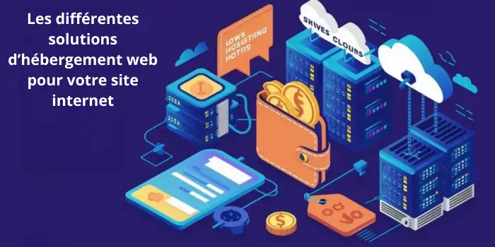 Les différentes solutions d’hébergement web pour héberger et créer un site internet pas cher