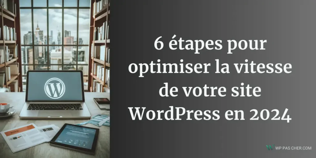 Optimiser la vitesse de votre site WordPress en 2024