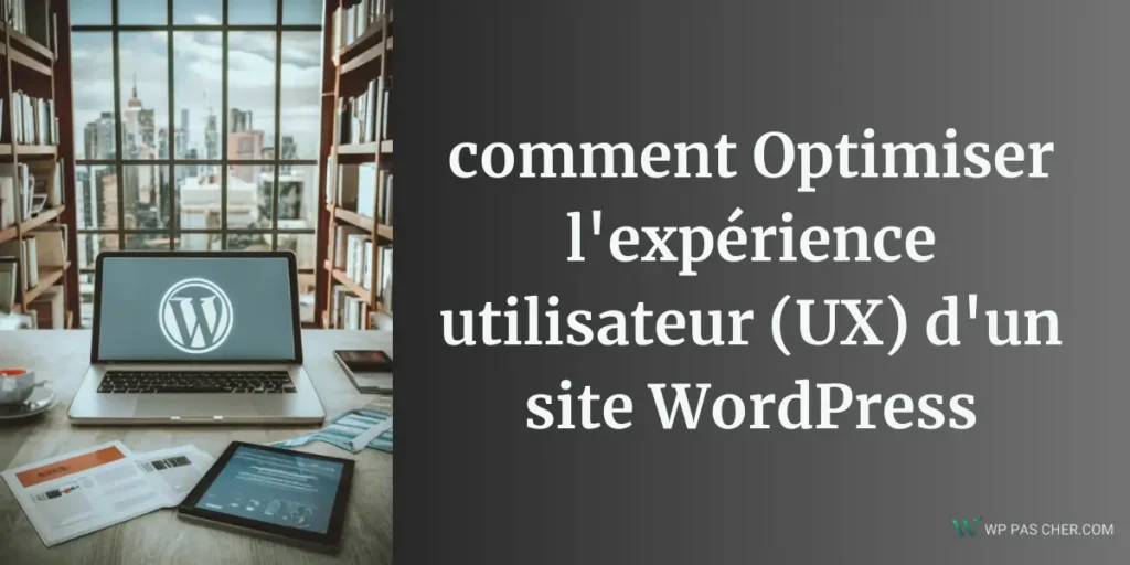 comment Optimiser l'expérience utilisateur (UX) d'un site WordPress